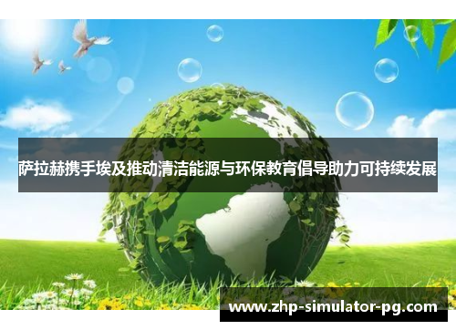 萨拉赫携手埃及推动清洁能源与环保教育倡导助力可持续发展 萨拉赫携手埃及推动清洁能源与环保教育倡导助力可持续发展