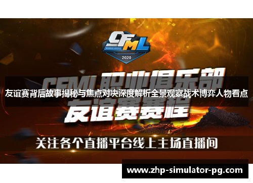 友谊赛背后故事揭秘与焦点对决深度解析全景观察战术博弈人物看点 友谊赛背后故事揭秘与焦点对决深度解析全景观察战术博弈人物看点