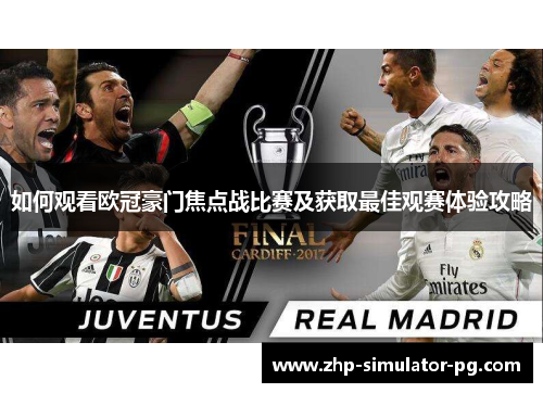 如何观看欧冠豪门焦点战比赛及获取最佳观赛体验攻略 如何观看欧冠豪门焦点战比赛及获取最佳观赛体验攻略