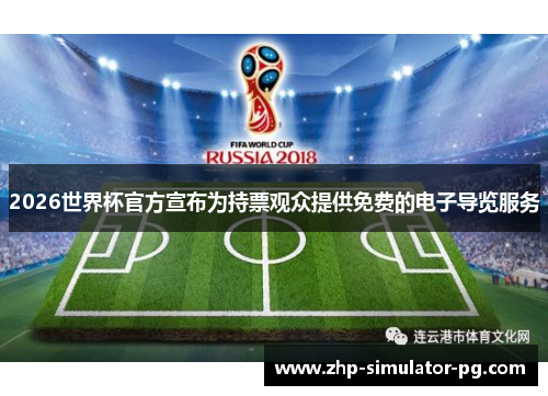 2026世界杯官方宣布为持票观众提供免费的电子导览服务 2026世界杯官方宣布为持票观众提供免费的电子导览服务