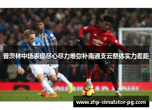 普茨林中场表现尽心尽力难弥补南通支云整体实力差距