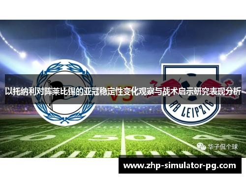 以托纳利对阵莱比锡的亚冠稳定性变化观察与战术启示研究表现分析