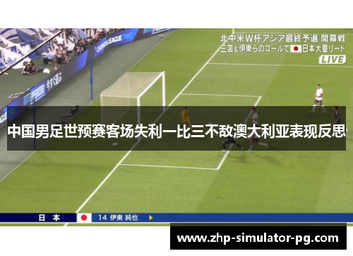 中国男足世预赛客场失利一比三不敌澳大利亚表现反思 中国男足世预赛客场失利一比三不敌澳大利亚表现反思