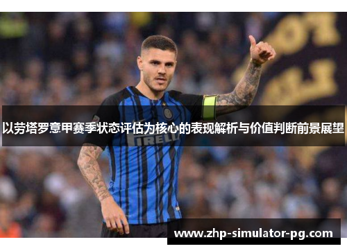 以劳塔罗意甲赛季状态评估为核心的表现解析与价值判断前景展望 以劳塔罗意甲赛季状态评估为核心的表现解析与价值判断前景展望