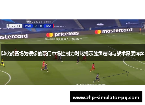 以欧战赛场为镜像的豪门中场控制力对比揭示胜负走向与战术深度博弈 以欧战赛场为镜像的豪门中场控制力对比揭示胜负走向与战术深度博弈