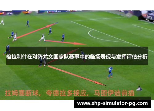 格拉利什在对阵尤文国家队赛事中的临场表现与发挥评估分析