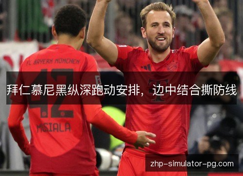 拜仁慕尼黑纵深跑动安排,边中结合撕防线 拜仁慕尼黑纵深跑动安排,边中结合撕防线