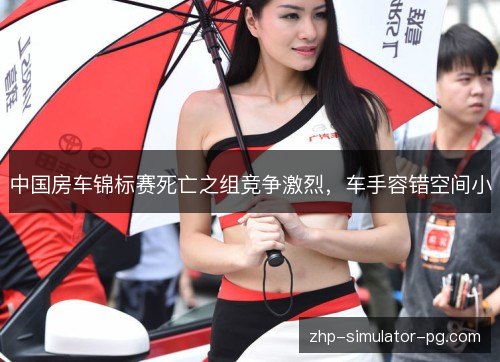 中国房车锦标赛死亡之组竞争激烈，车手容错空间小